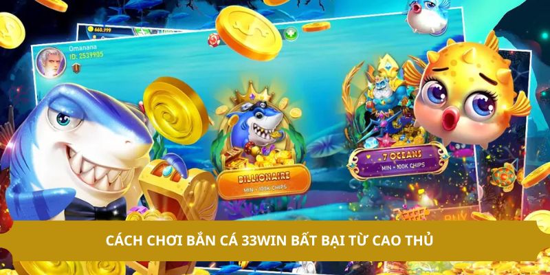 Cách chơi bắn cá 33WIN bất bại từ cao thủ