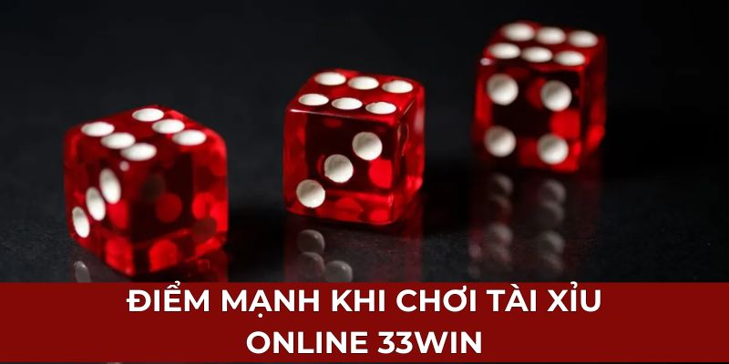 Điểm mạnh khi chơi tài xỉu online 33Win