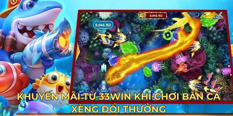 Khuyến mãi từ 33WIN khi chơi bắn cá xèng đổi thưởng