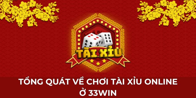 Tổng quát về chơi tài xỉu online ở 33Win