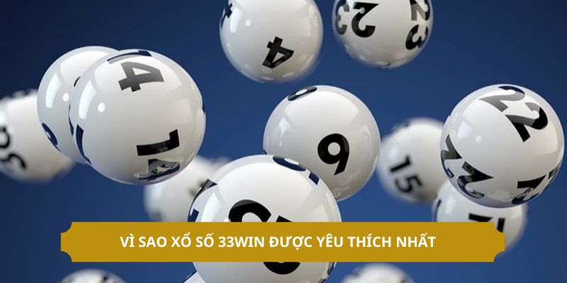 Vì sao xổ số 33WIN được yêu thích nhất